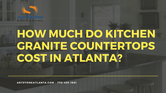 HOW MUCH DO KITCHEN GRANITE COUNTERTOPS COST IN ATLANTA?