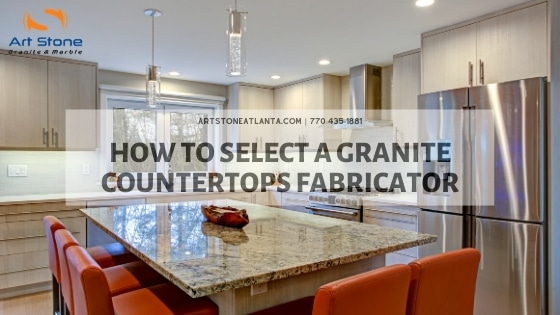 How To Select A Granite Countertops Fabricator Art Stone