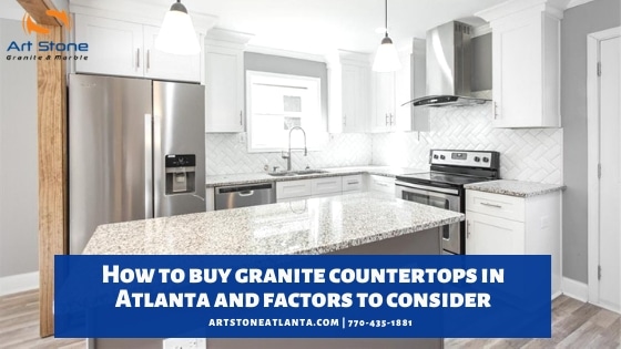 How To Buy Granite Countertops In Atlanta And Factors To Consider